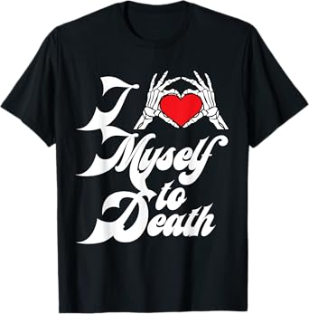 I Love Myself To Death I Heart Myself To Death T-Shirt