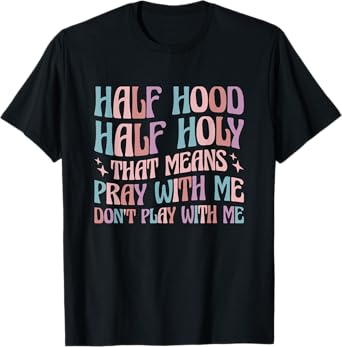 Half Hood Half Holy Means Pray With Me Don't Play With Me T-Shirt