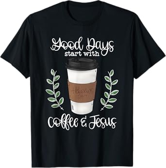 good day start with coffee and jesus T-Shirt