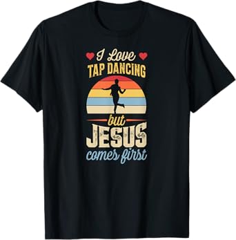 I Love Tap Dancing But Jesus Comes First Funny Christian T-Shirt
