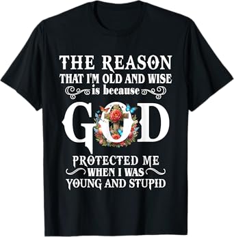 The Reason That I'm Old And Wise Is Because GOD Protected Me T-Shirt