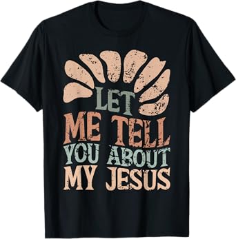 Let Me Tell You About My Jesus Retro Christian Religious T-Shirt