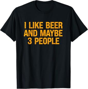 I Like Beer and Maybe 3 People Perfect for Lovers T-Shirt