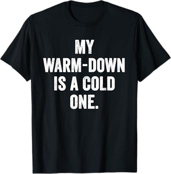 Weekend Warrior T-Shirt My Warm-Down is a Cold One Beer Love T-Shirt