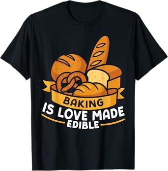 Bake Baking Bread Baking Is Love Made Edible T-Shirt