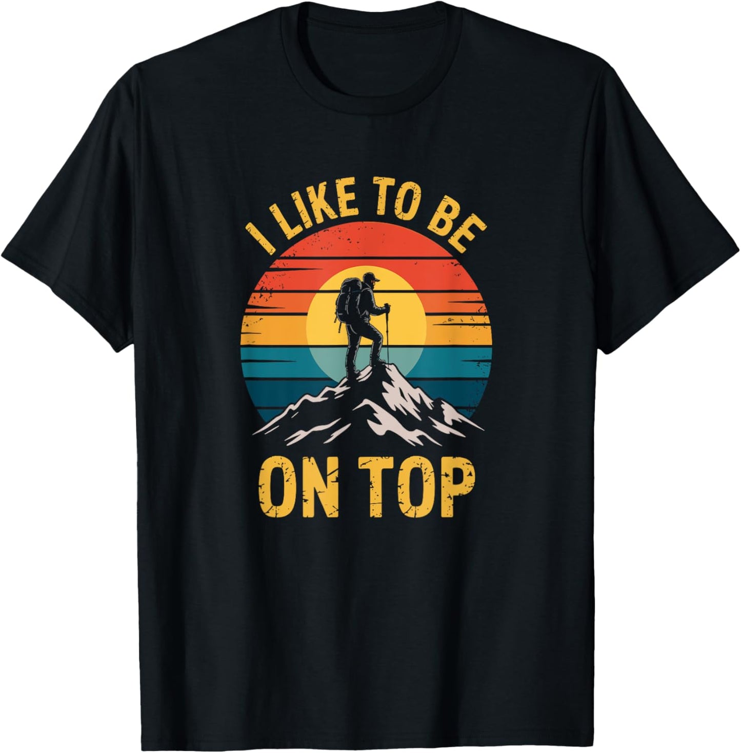 Funny Hiking Camping I Like To Be On Top Adventure Hiking T-Shirt