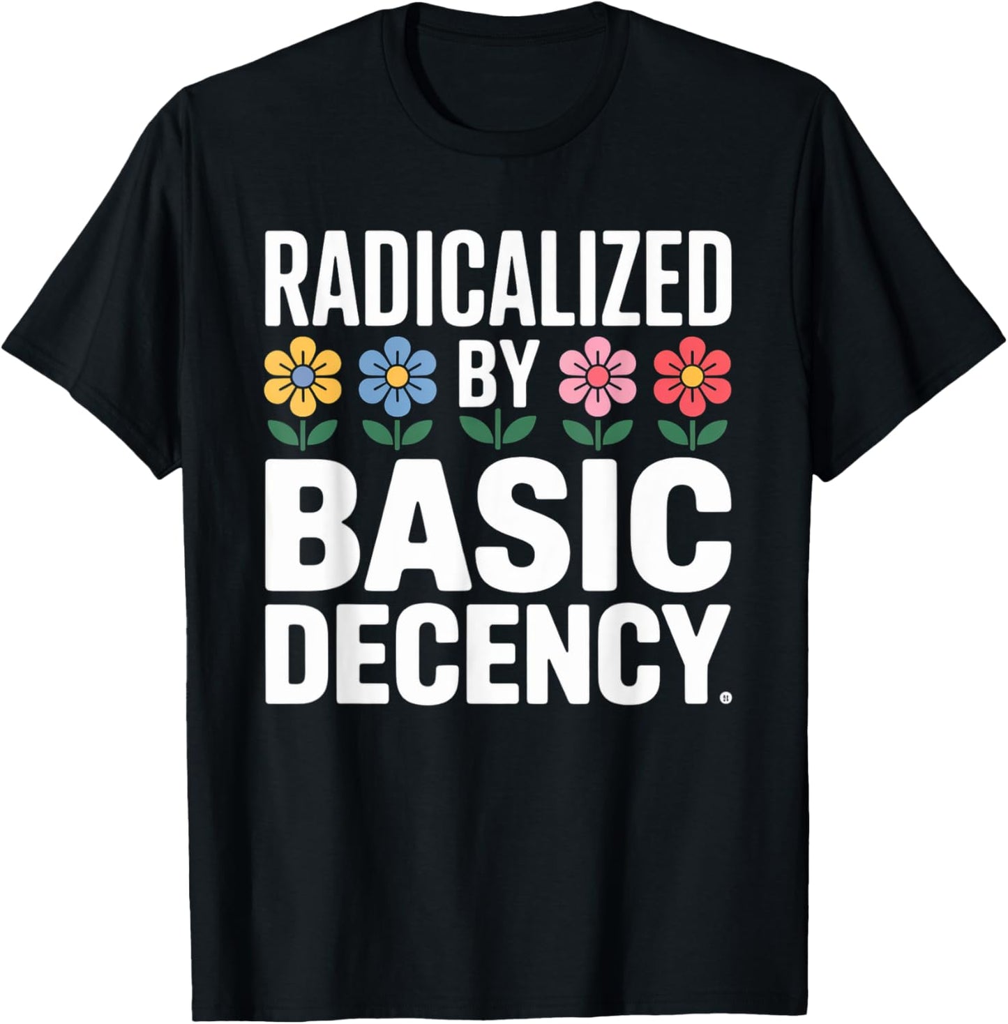 Radicalized By Basic Decency Social Justice Liberal Resist T-Shirt