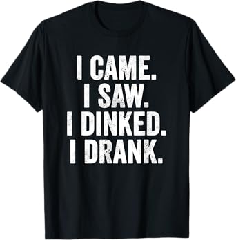 Weekend Warrior T-Shirt I Came I Saw I Dinked I Drank T-Shirt