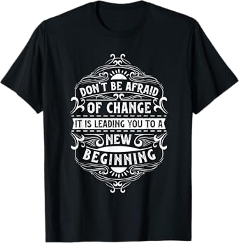 Motivation quote for your life "Don't be afraid of change" T-Shirt