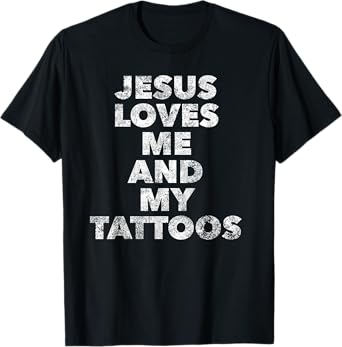 Jesus loves me and my Tattoos - Christian Tattooed Believer T-Shirt