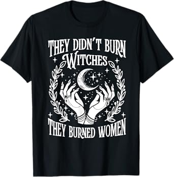They Didn't Burn Witches They Burned Women Witch Halloween T-Shirt