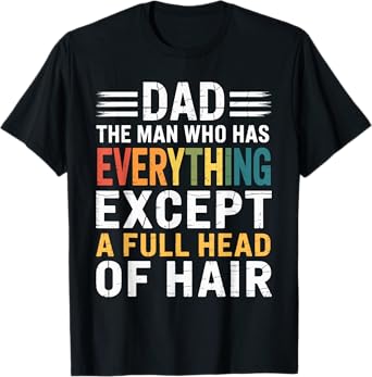 Dad The Man Who Has Everything Except A Full Head Of Hair T-Shirt