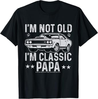 I'm Not Old I'm Classic Papa Father's Day Vintage Car Dad Me T-Shirt