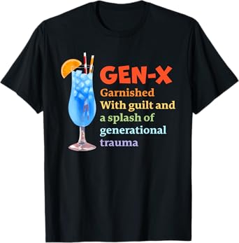 GEN-X Garnished With Guilt & A Splash Of Generational Trauma T-Shirt