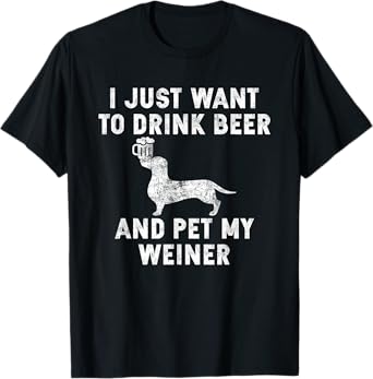 I Just Want to Drink Beer and Pet My Weiner Shirt Tee Weiner T-Shirt
