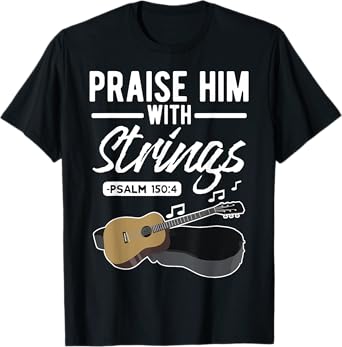Praise him with strings Guitar Psalms Quotes T-Shirts T-Shirt