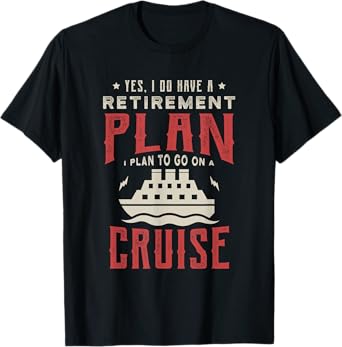 Yes I do have a retirement plan to go on Cruise Cruising T-Shirt