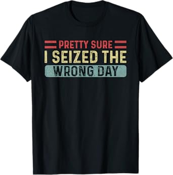 Vintage Pretty Sure I Seized The Wrong Day Funny Quote T-Shirt