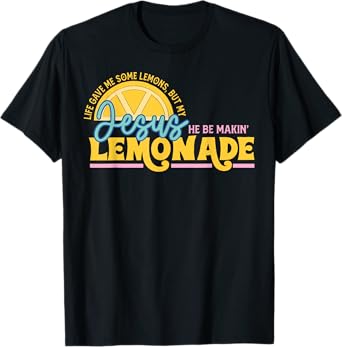 Jesus Gave Me Some Lemon But My Jesus He Be Makin' Lemonade T-Shirt