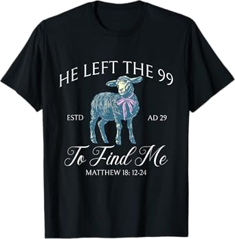 He left the 99 to find me Jesus leaves the 99 Christian T-Shirt