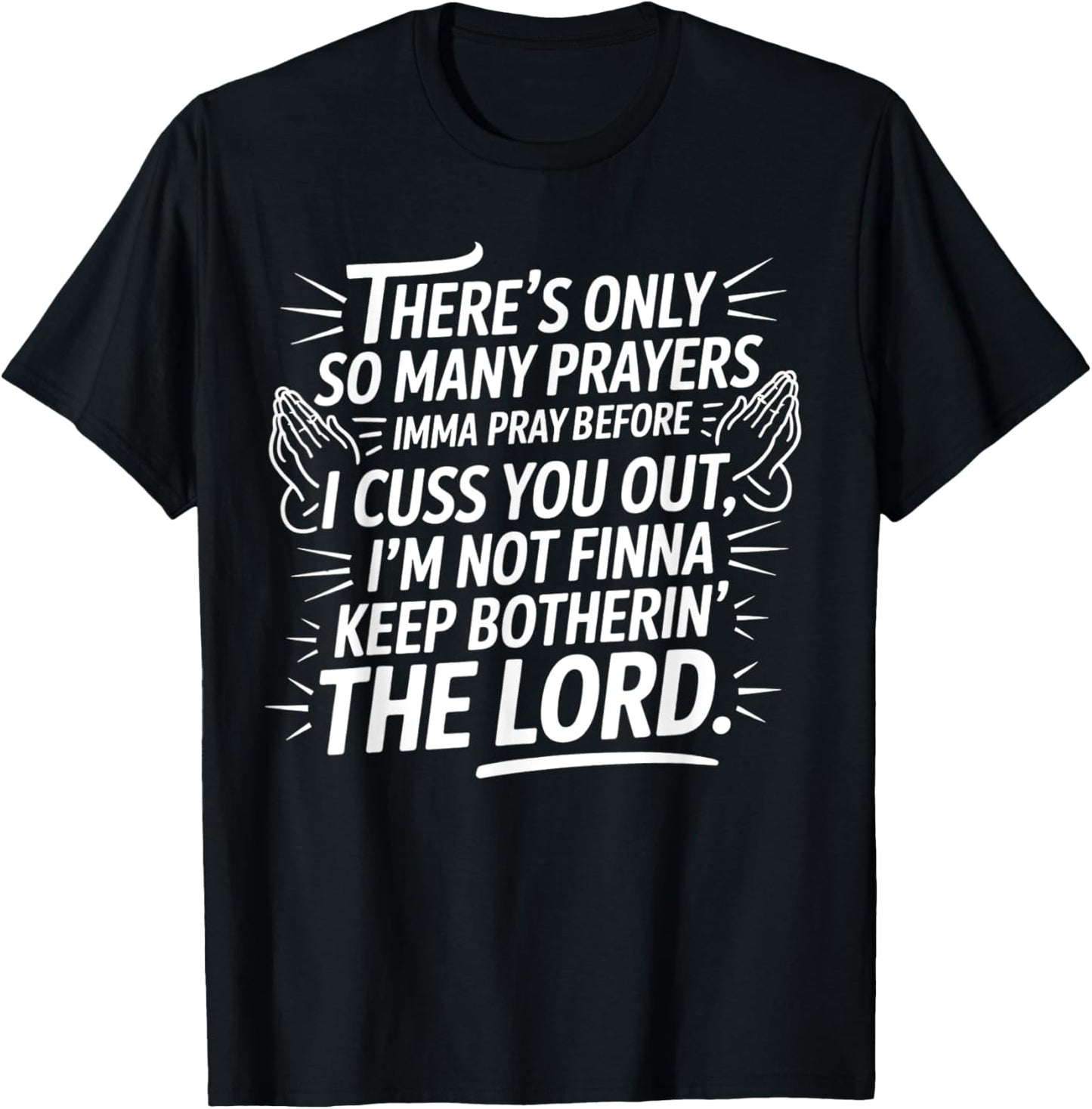 There's only so many prayers Imma pray before I cuss you out T-Shirt