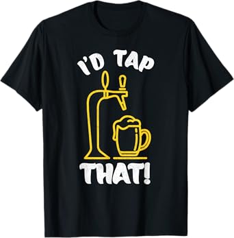 I'D TAP THAT Beer Fest Funny Beer Drinking, Beer Lover T-Shirt