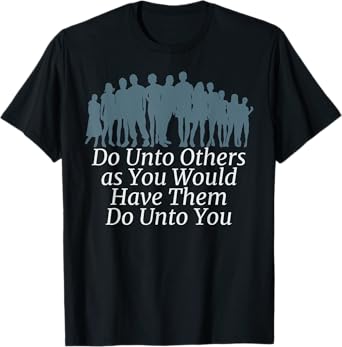 DO UNTO OTHERS HAVE THEM DO UNTO YOU - GOLDEN RULE T-Shirt