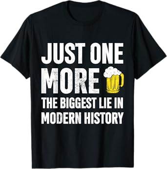 Just One More The Biggest Lie In Modern History Funny T-Shirt