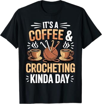 It's A Coffee And Crocheting Kinda Day Funny Crochet T-Shirt