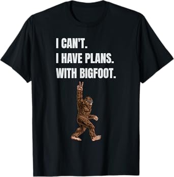 I Can't I have Plans With Bigfoot Funny Sasquatch Big Foot T-Shirt