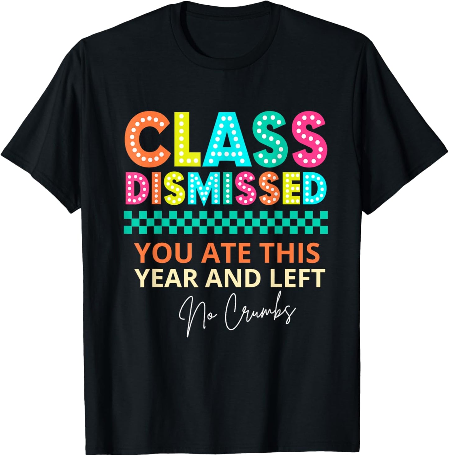 Teacher Class Dismissed You Ate This Year And Left No Crumbs T-Shirt