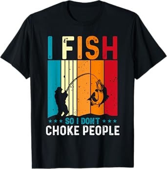 Funny Fishing Fisherman I Fish So I Don’t Choke People T-Shirt