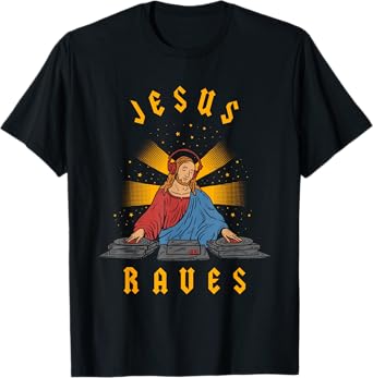 Jesus Raves T-Shirt - Cool Christian Dance Party DJ T-Shirt