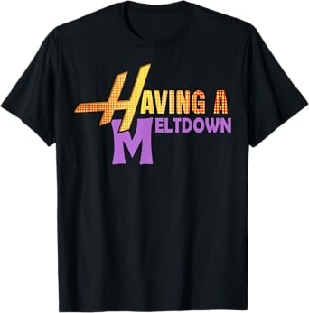 Having A Meltdown Shirt Funny Retro Having A Meltdown Quote T-Shirt