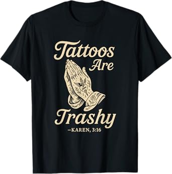 Karen Meme Tattoo Humor Trashy Tattoo Quote Tattooed People T-Shirt