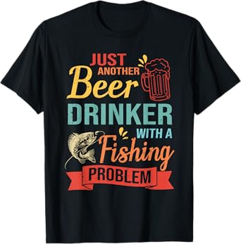 Just Another Beer Drinker With A Fishing Problem T-Shirt