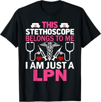 This Stethoscope Belongs To Me I Am Just A LPN T-Shirt