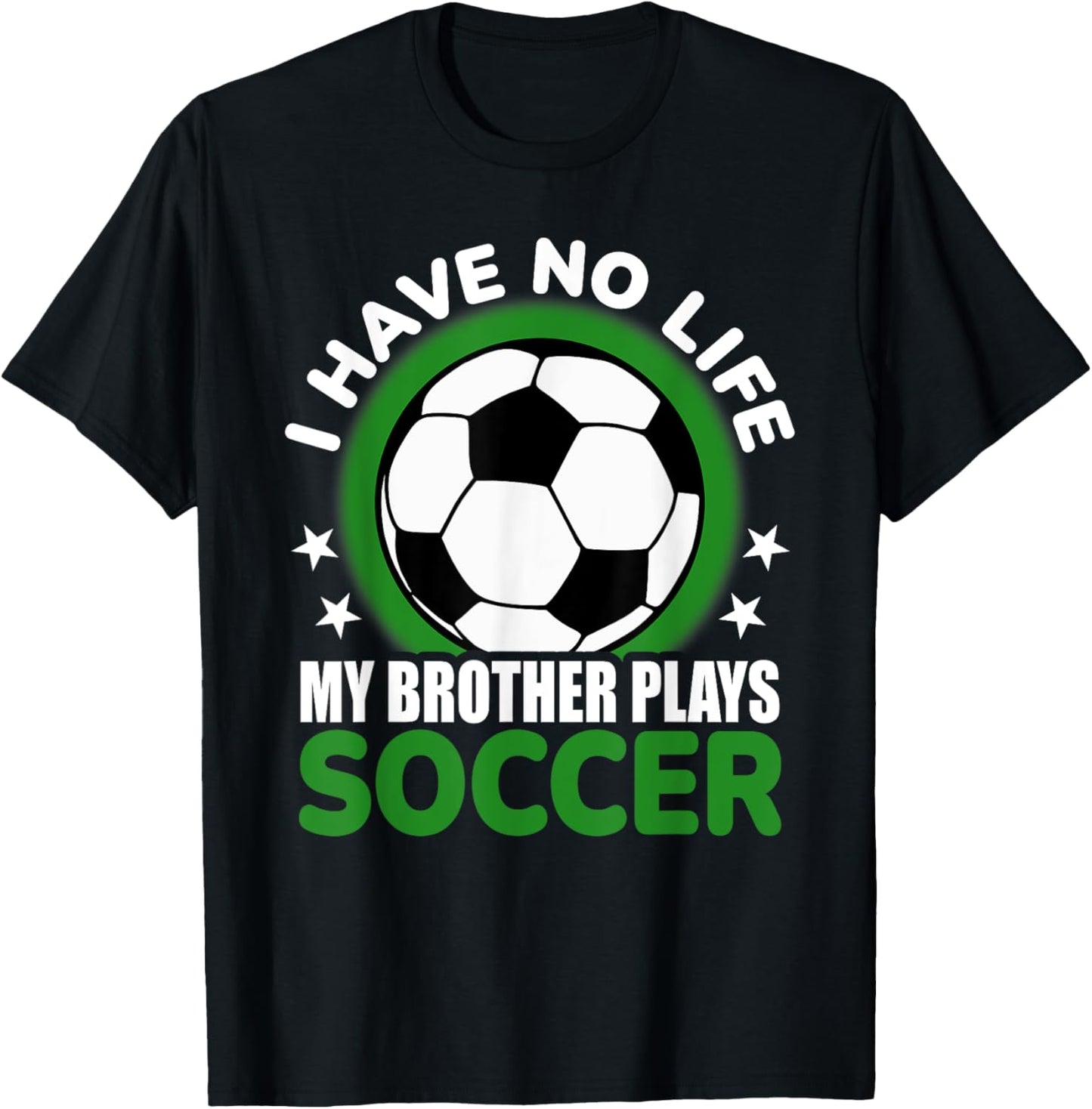 I Have No Life My Brother Plays Soccer T-Shirt