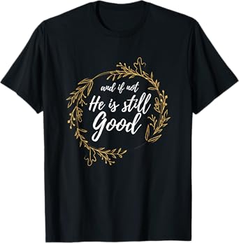 And If Not He Is Still Good Lit Daniel Psalm 3:18 Gift T-Shirt