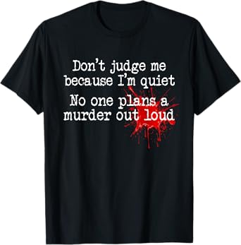 Don't Judge Me Because I'm Quiet No One Plans A Murder Out T-Shirt