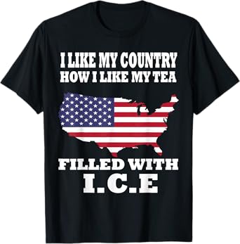 I Like My Country Like I Like My Tea Filled With ICE Trump T-Shirt