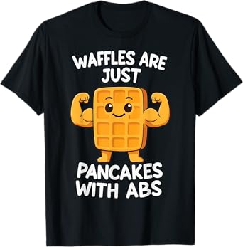 Waffles Are Just Pancakes With Abs T-Shirt