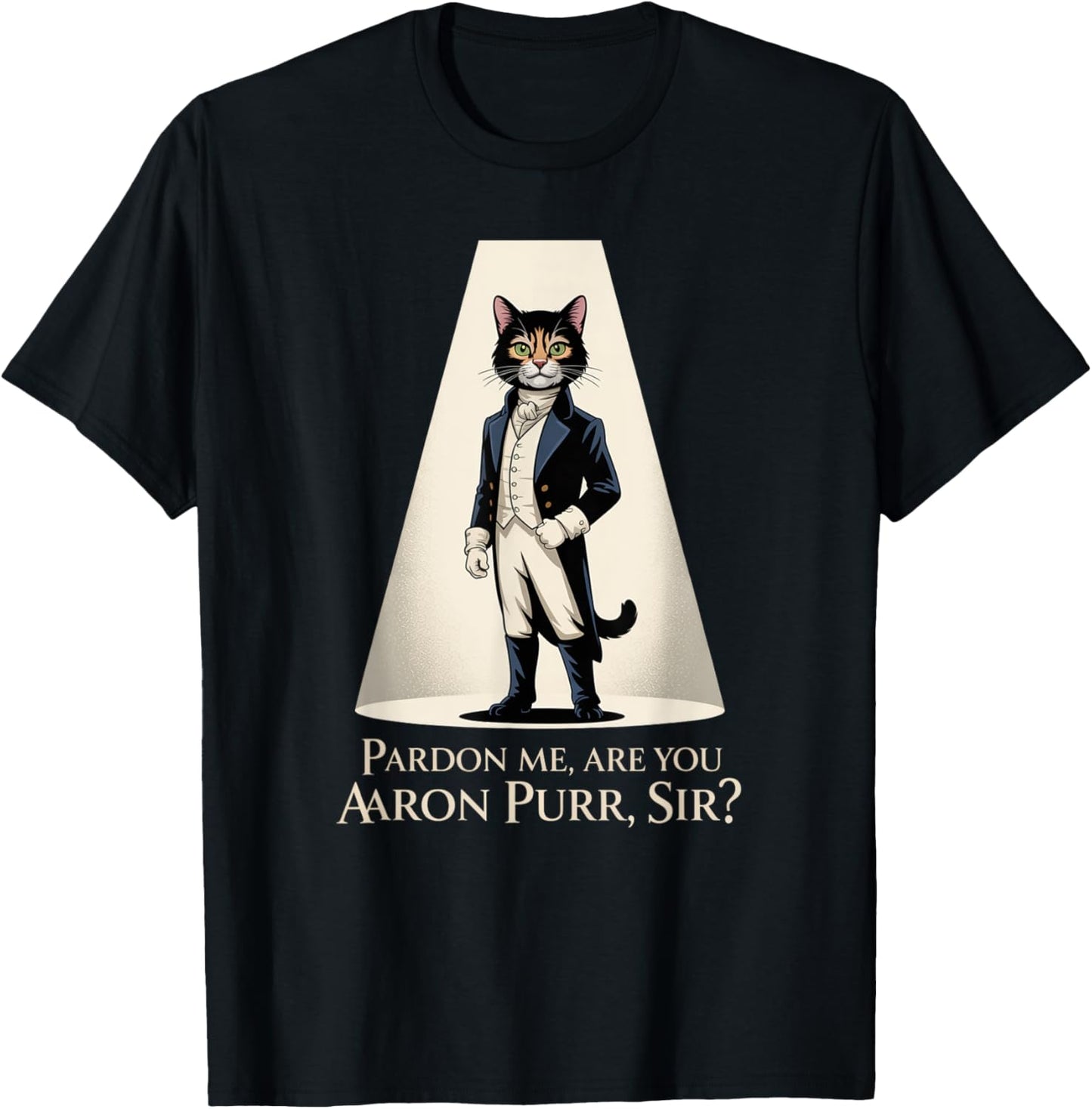 Pardon Me Are You Aaron Purr Sir? Musical Theater Theatre T-Shirt