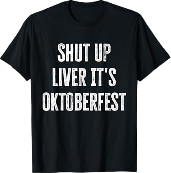 Shut Up Liver It's Oktoberfest Funny German Festival T-Shirt