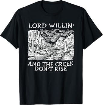 lord willing and the creek don't rise T-Shirt