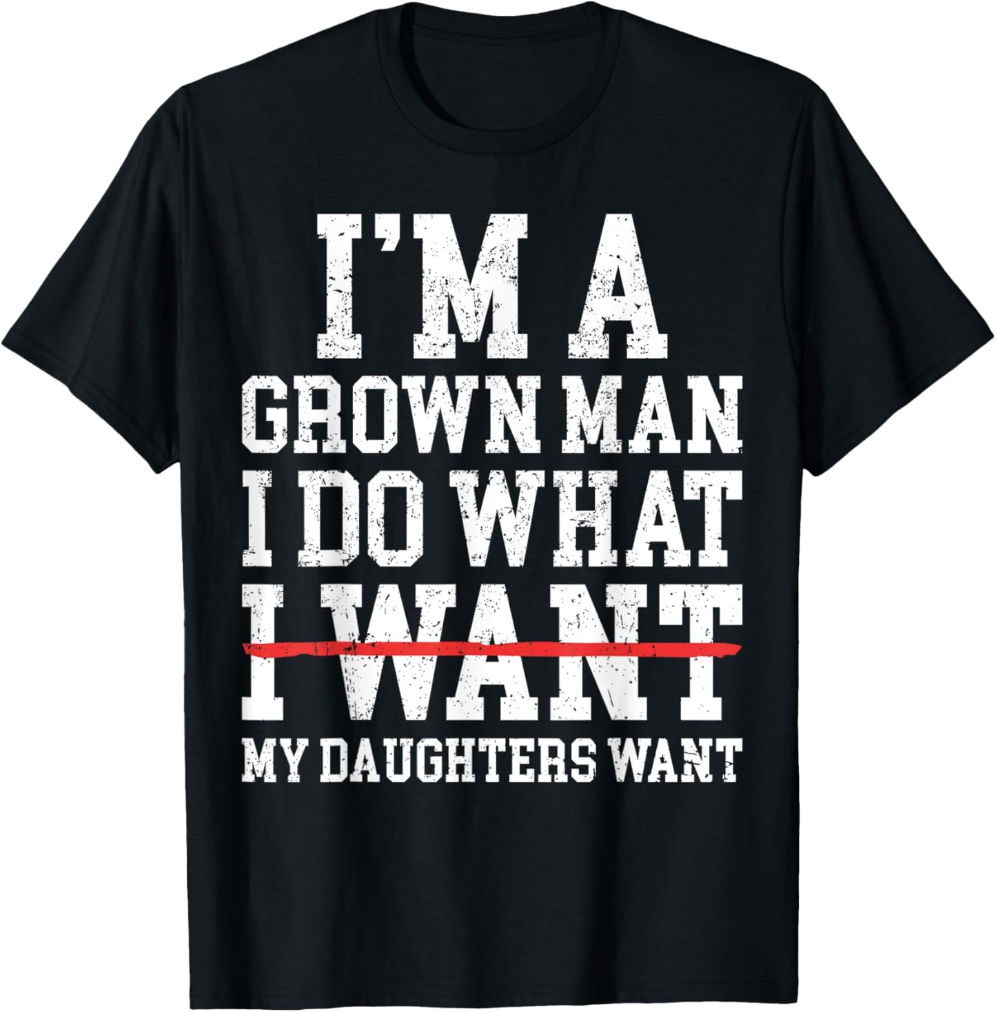 Funny Dad Father I'm A Grown Man I Do What My Daughters Want T-Shirt