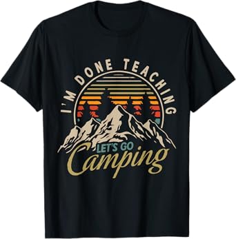 I'm Done Teaching Let's Go Camping Teacher Camping Lover T-Shirt