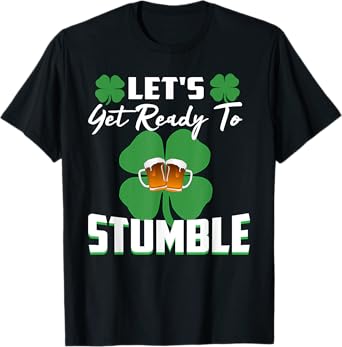 Let’s Get Ready to Stumble Funny St. Paddy’s Tee T-Shirt