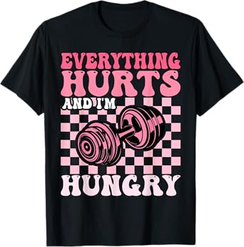 Everything Hurts and I'm Hungry Funny Workout Gym Fitness T-Shirt