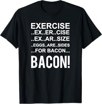 Exercise? Eggs Are Side For Bacon! Funny Bacon T-Shirt